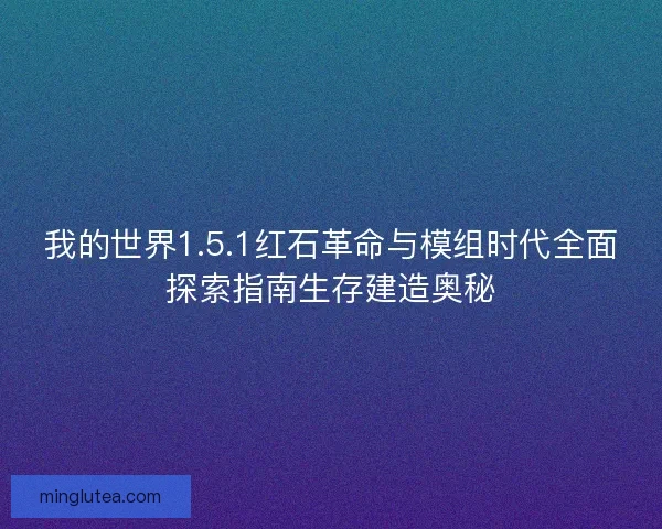我的世界1.5.1红石革命与模组时代全面探索指南生存建造奥秘