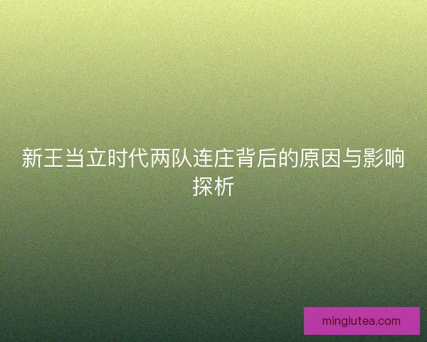 新王当立时代两队连庄背后的原因与影响探析