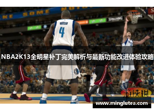 NBA2K13全明星补丁完美解析与最新功能改进体验攻略